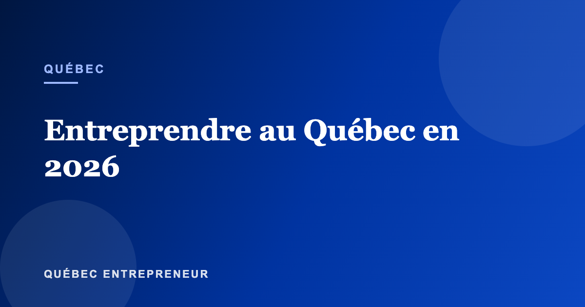 Entreprendre au Québec en 2026 : idées, défis et élans d’ici